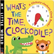 Little Tiger Press What's the Time, Clockodile? (A Clickety-Clackety Clock Book!)