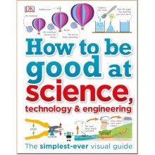 DK How to Be Good at Science, Technology, and Engineering