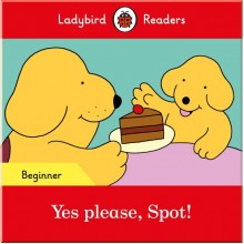 Ladybird Yes please, Spot! - Ladybird Readers Beginner Level