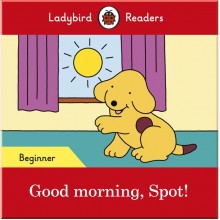 Ladybird Good morning, Spot! – Ladybird Readers Beginner Level