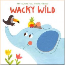 Yoyo Books My Touch and Feel Animal Friends: Wacky Wild